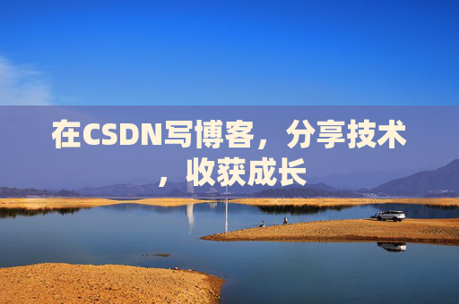 在CSDN写博客,分享技术,收获成长