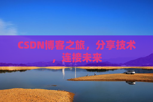 CSDN博客之旅,分享技术,连接未来